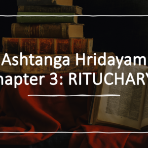 Decoding Ashtanga Hridayam: Chapter 3 – RITUCHARYA